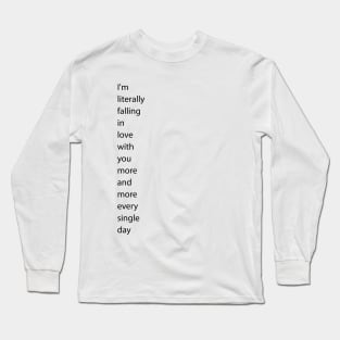 I'm literally falling in love with you more and more every single day Long Sleeve T-Shirt